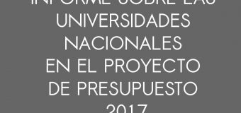 Informe sobre las Universidades Nacionales en el Proyecto de Presupuesto 2017